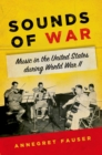 Sounds of War : Music in the United States during World War II - eBook