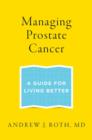 Managing Prostate Cancer : A Guide for Living Better - Book