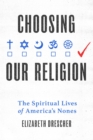 Choosing Our Religion : The Spiritual Lives of America's Nones - eBook