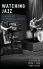 Watching Jazz : Encounters with Jazz Performance on Screen - Book