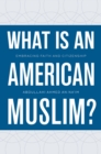 What Is an American Muslim? : Embracing Faith and Citizenship - eBook