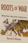 Roots of War : Wanting Power, Seeing Threat, Justifying Force - eBook