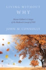 Living Without Why : Meister Eckhart's Critique of the Medieval Concept of Will - eBook