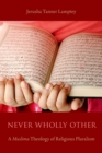 Never Wholly Other : A Muslima Theology of Religious Pluralism - eBook