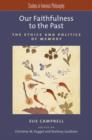 Our Faithfulness to the Past : The Ethics and Politics of Memory - Book