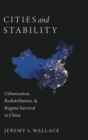 Cities and Stability : Urbanization, Redistribution, and Regime Survival in China - Book