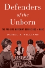 Defenders of the Unborn : The Pro-Life Movement before Roe v. Wade - eBook