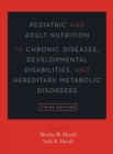 Pediatric and Adult Nutrition in Chronic Diseases, Developmental Disabilities, and Hereditary Metabolic Disorders : Prevention, Assessment, and Treatment - Book