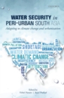 Water Security in Peri-urban South Asia : Adapting to Climate Change and Urbanization - Book