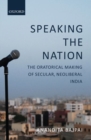 Speaking the Nation : The Oratorical Making of Secular, Neoliberal India - Book