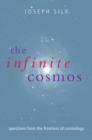 The Infinite Cosmos : Questions from the frontiers of cosmology - Book