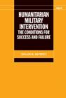 Humanitarian Military Intervention : The Conditions for Success and Failure - Book