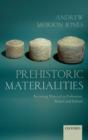 Prehistoric Materialities : Becoming Material in Prehistoric Britain and Ireland - Book