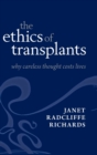 The Ethics of Transplants : Why Careless Thought Costs Lives - Book