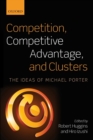 Competition, Competitive Advantage, and Clusters : The Ideas of Michael Porter - Book