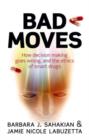 Bad Moves : How decision making goes wrong, and the ethics of smart drugs - Book