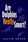 Are Dolphins Really Smart? : The mammal behind the myth - Book