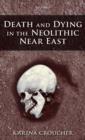 Death and Dying in the Neolithic Near East - Book