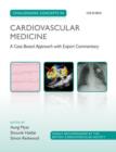 Challenging Concepts in Cardiovascular Medicine : A Case-Based Approach with Expert Commentary - Book
