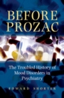 Before Prozac : The Troubled History of Mood Disorders in Psychiatry - eBook
