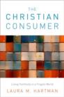The Christian Consumer : Living Faithfully in a Fragile World - Book