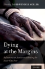 Dying at the Margins : Reflections on Justice and Healing for Inner-City Poor - Book