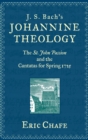 J. S. Bach's Johannine Theology : The St. John Passion and the Cantatas for Spring 1725 - Book