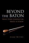 Beyond the Baton : What Every Conductor Needs to Know - Book