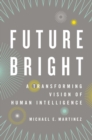 Future Bright : A Transforming Vision of Human Intelligence - eBook