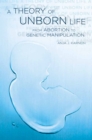 A Theory of Unborn Life : From Abortion to Genetic Manipulation - eBook