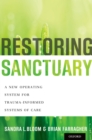 Restoring Sanctuary : A New Operating System for Trauma-Informed Systems of Care - eBook