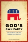 God's Own Party : The Making of the Christian Right - eBook
