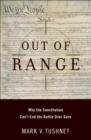 Out of Range : Why the Constitution Can't End the Battle over Guns - eBook