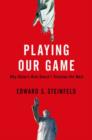 Playing Our Game : Why China's Rise Doesn't Threaten the West - Book