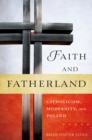 Faith and Fatherland : Catholicism, Modernity, and Poland - eBook