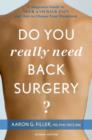 Do You Really Need Back Surgery? : A Surgeon's Guide to Neck and Back Pain and How to Choose Your Treatment - Book