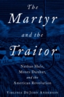 The Martyr and the Traitor : Nathan Hale, Moses Dunbar, and the American Revolution - eBook