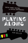 Playing Along : Digital Games, YouTube, and Virtual Performance - eBook