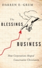 The Blessings of Business : How Corporations Shaped Conservative Christianity - Book