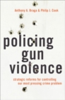 Policing Gun Violence : Strategic Reforms for Controlling Our Most Pressing Crime Problem - Book