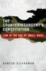 The Counterinsurgent's Constitution : Law in the Age of Small Wars - Book