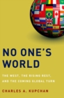 No One's World : The West, the Rising Rest, and the Coming Global Turn - eBook