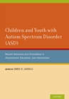 Children and Youth with Autism Spectrum Disorder (ASD) : Recent Advances and Innovations in Assessment, Education, and Intervention - eBook