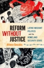 Reform Without Justice : Latino Migrant Politics and the Homeland Security State - eBook