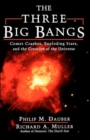 The Three Big Bangs : Comet Crashes, Exploding Stars, And The Creation Of The Universe - Book