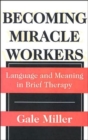 Becoming Miracle Workers : Language and Learning in Brief Therapy - Book
