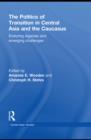 The Politics of Transition in Central Asia and the Caucasus : Enduring Legacies and Emerging Challenges - eBook
