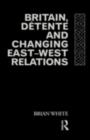 Britain, Detente and Changing East-West Relations - eBook