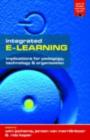 Integrated E-Learning : Implications for Pedagogy, Technology and Organization - eBook