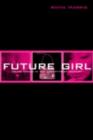 Future Girl : Young Women in the Twenty-First Century - eBook